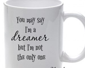 15 oz. John Lennon Quote COFFEE MUG You May Say I'm a Dreamer But I am ...
