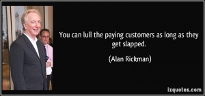 You can lull the paying customers as long as they get slapped. - Alan ...