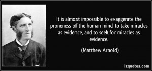 ... as evidence, and to seek for miracles as evidence. - Matthew Arnold