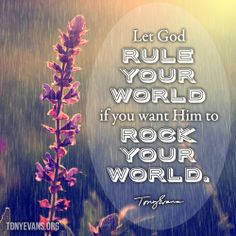 ... God rule your world if you want Him to rock your world. - Tony Evans