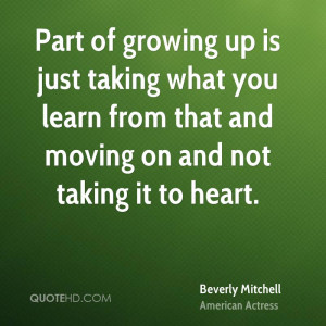 Part of growing up is just taking what you learn from that and moving ...