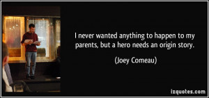 ... happen to my parents, but a hero needs an origin story. - Joey Comeau