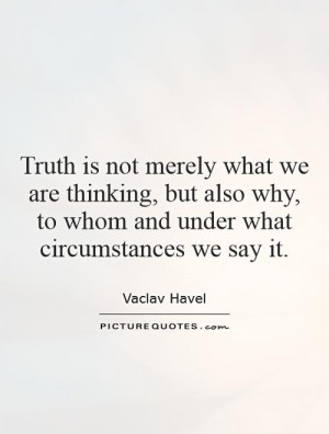 Truth is not merely what we are thinking, but also why, to whom and ...