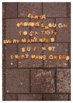 ... provides enough to satisfy every mans need, but not every mans greed