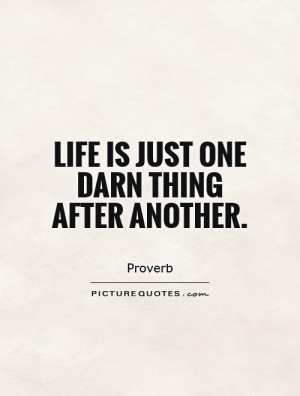 Life is just one darn thing after another. Picture Quote #1