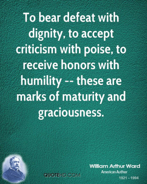 To bear defeat with dignity, to accept criticism with poise, to ...