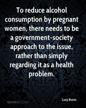 To reduce alcohol consumption by pregnant women, there needs to be a ...