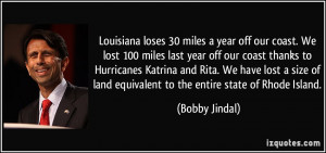 Louisiana loses 30 miles a year off our coast. We lost 100 miles last ...