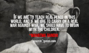 to teach real peace in this world, and if we are to carry on a real ...