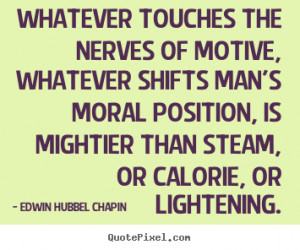 Whatever touches the nerves of motive, whatever shifts man's moral ...