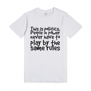 ... power never have to play by the same rules , Custom T Shirts Quotes
