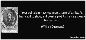 ... and boast a plot As they are greedy to contrive it. - William Davenant