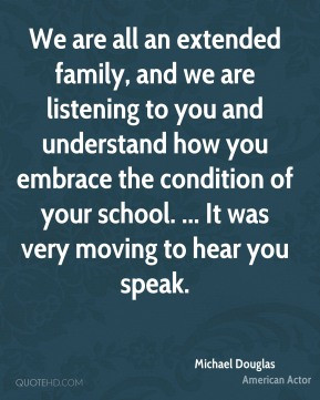 Michael Douglas - We are all an extended family, and we are listening ...