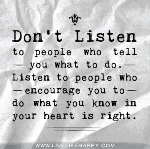 Listen to people who encourage you