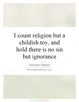 ... childish toy, and hold there is no sin but ignorance Picture Quote #1