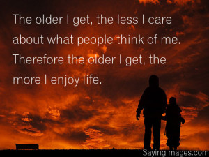 The Older I Get, The More I Enjoy Life: Quote About The Older I Get ...