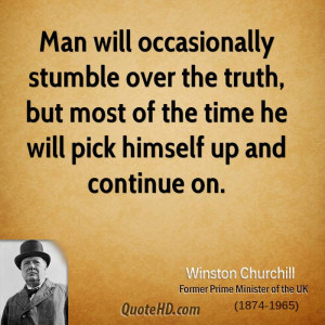 Man will occasionally stumble over the truth, but most of the time he ...