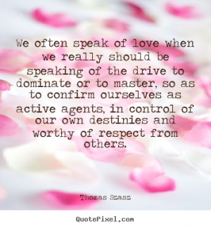 respect from others thomas szasz more love quotes motivational quotes ...