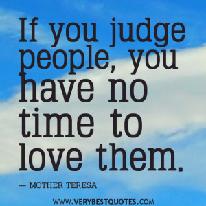 If you judge people — MOTHER TERESA QUOTES ON LOVE