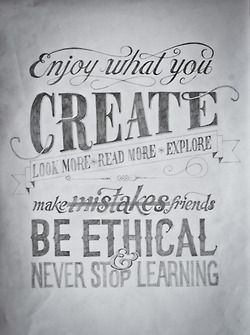 Enjoy. Create. Look. Read. Explore. Make. Be. Learn... never stop.