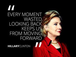 ... looking back keeps us from moving forward - Hillary Rodham Clinton