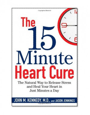 The 15 Minute Heart Cure: The Natural Way to Release Stress and Heal ...