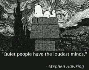 Quiet people have the loudest minds. -Stephen Hawking