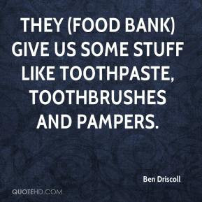 They (food bank) give us some stuff like toothpaste, toothbrushes and ...