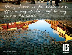 Study abroad is the single most effective way of changing the way we ...