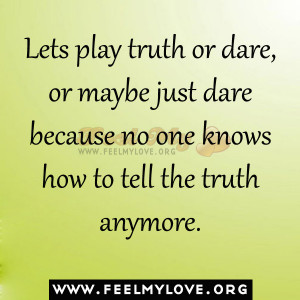 Lets play truth or dare, or maybe just dare because no one knows how ...