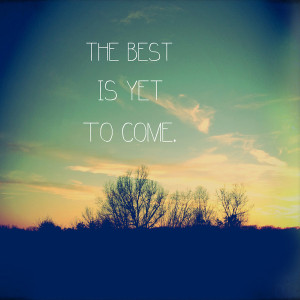 The Best is Yet to Come Art Print