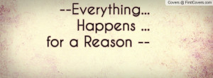 Everything... Happens ...for a Reason Profile Facebook Covers