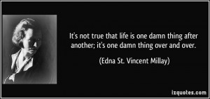 true that life is one damn thing after another; it's one damn thing ...