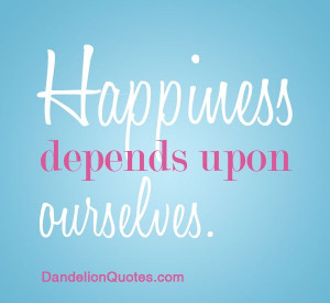 Happiness depends upon ourselves. ~Aristotle http://dandelionquotes ...