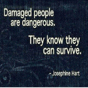Damaged ppl are dangerous. They know they can survive