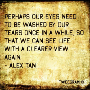 Perhaps our eyes need to be washed out by our tears once in a while ...