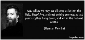 Aye, toil as we may, we all sleep at last on the field. Sleep? Aye ...