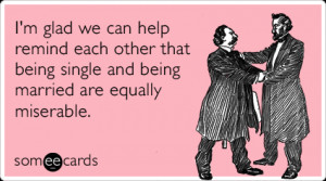 ... each other that being single and being married are equally miserable