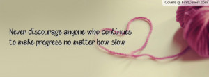 never discourage anyone who continues to make progress , Pictures , no ...
