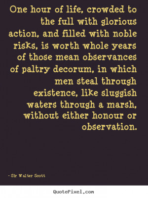 Quote about inspirational - One hour of life, crowded to the full with ...