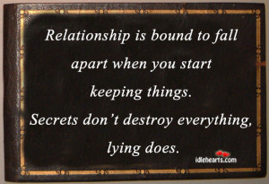 ... start keeping things. Secrets don’t destroy everything, lying does