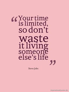 Your time is limited, so don’t waste it living someone else’s ...