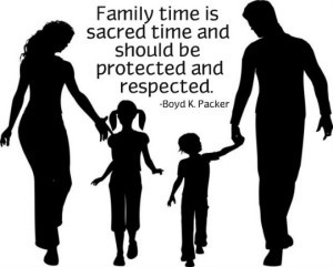 Family time is sacred time and should be protected and respected.