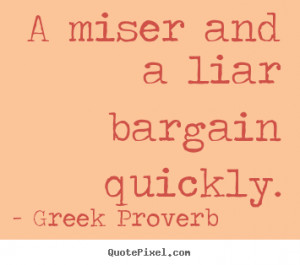 ... quote - A miser and a liar bargain quickly. - Inspirational quotes