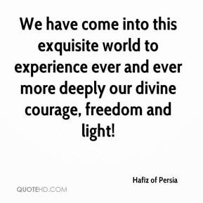 Hafiz of Persia - We have come into this exquisite world to experience ...