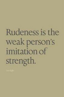 and just reject being rude, arrogant, intimidating, overbearing ...
