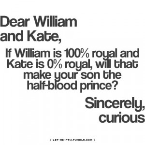 Dear William and Kate, if William is 100% royal and Kate is 0% royal ...