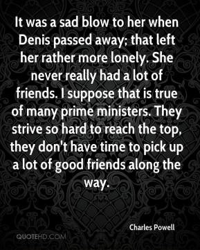 It was a sad blow to her when Denis passed away; that left her rather ...
