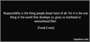 ... that develops us, gives us manhood or womanhood fiber. - Frank Crane