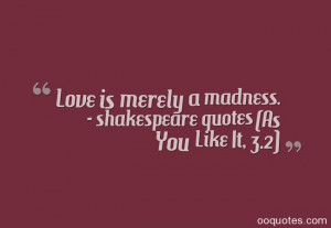 Love is merely a madness. – shakespeare quotes (As You Like It, 3.2)